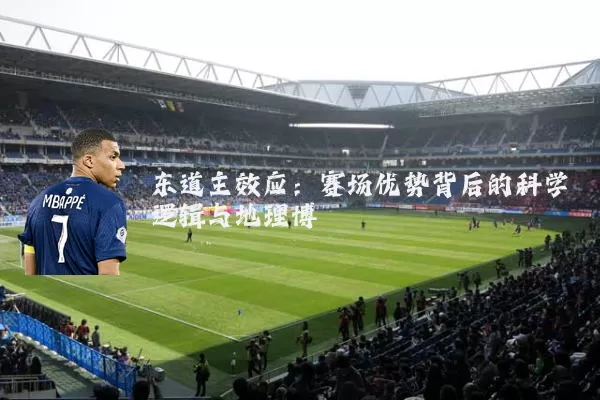 东道主效应：赛场优势背后的科学逻辑与地理博弈