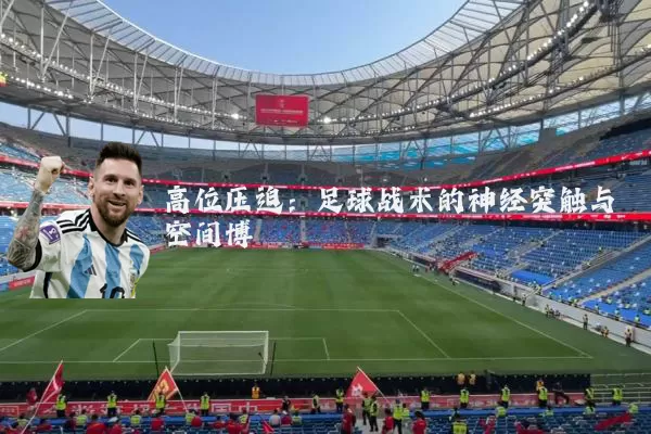 高位压迫：足球战术的神经突触与空间博弈