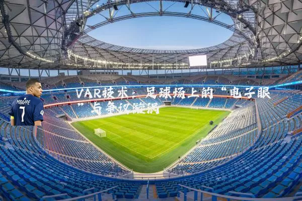 VAR技术：足球场上的“电子眼”与争议漩涡