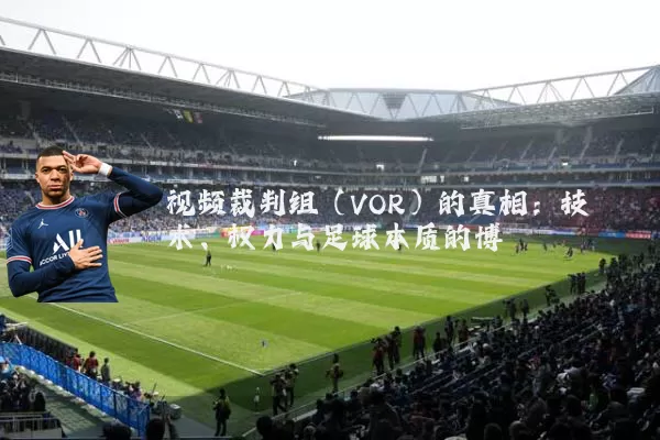 视频裁判组（VOR）的真相：技术、权力与足球本质的博弈