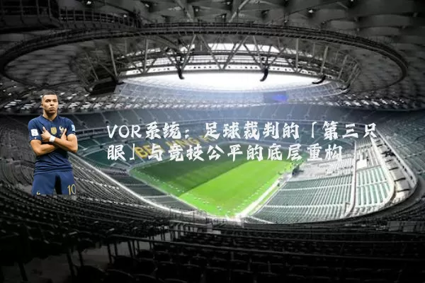 VOR系统:足球裁判的「第三只眼」与竞技公平的底层重构