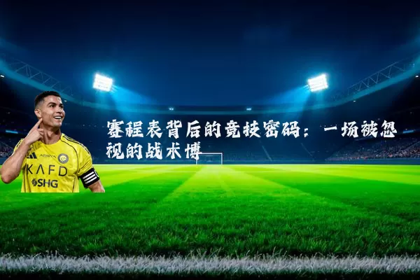 赛程表背后的竞技密码：一场被忽视的战术博弈