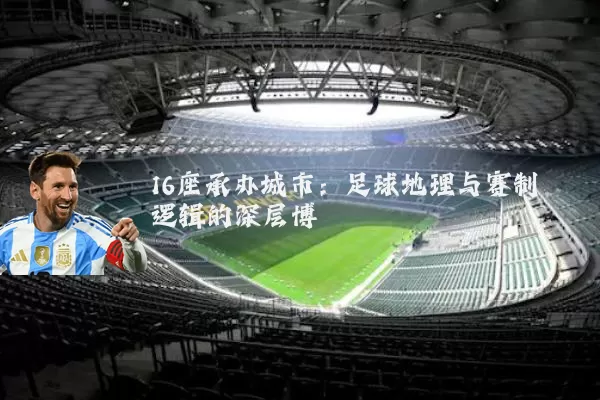 16座承办城市:足球地理与赛制逻辑的深层博弈