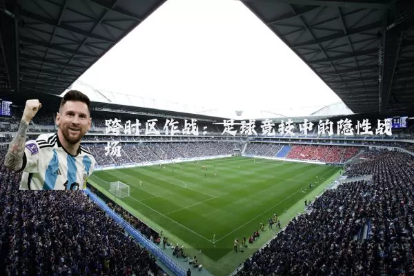跨时区作战:足球竞技中的隐性战场